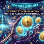 Gorabet Ethereum Yatırım Kripto ile Kazanca Giden En Hızlı Yol